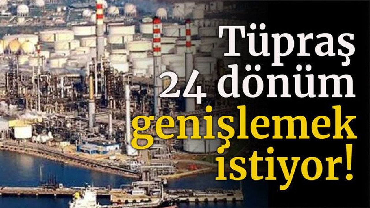 Tüpraş 24 dönüm genişlemek istiyor!